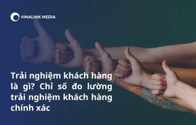 Trải nghiệm khách hàng là gì? Chỉ số đo lường trải nghiệm khách hàng chính xác